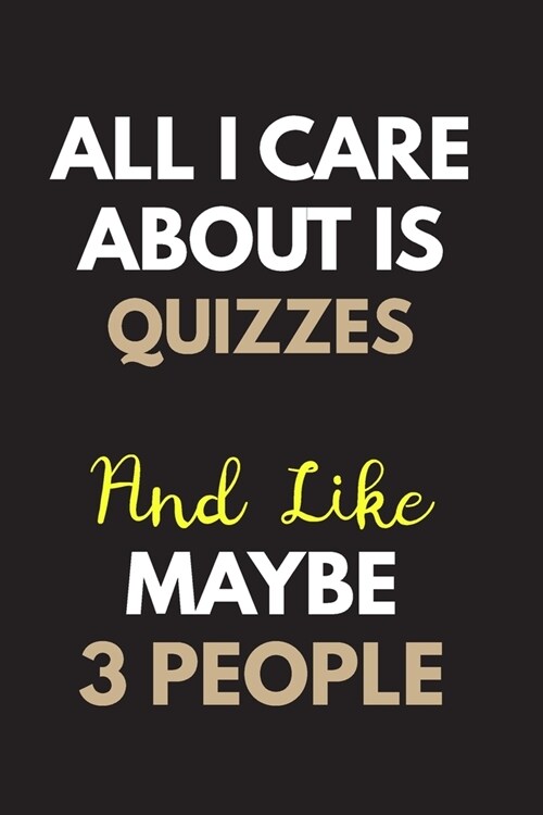 All I care about is Quizzes Notebook / Journal 6x9 Ruled Lined 120 Pages: for Quizzes Lover 6x9 notebook / journal 120 pages for daybook log workbook (Paperback)