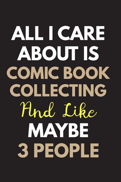 All I care about is Comic book collecting Notebook / Journal 6x9 Ruled Lined 120 Pages: for Comic book collecting Lover 6x9 notebook / journal 120 pag (Paperback)