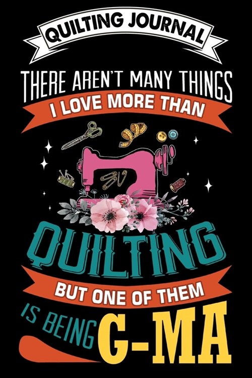 Quilting Journal: There arent many things i love more: Funny Quilting Project Journal Gifts. Best Quilting Project Journal Notebook for (Paperback)