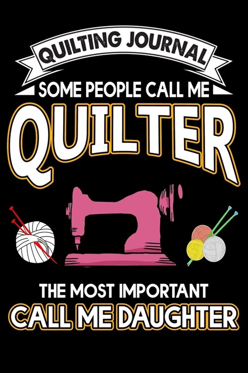 Quilting Journal: Some People call me quilter: Funny Quilting Project Journal Gifts. Best Quilting Project Journal Notebook for Quilters (Paperback)