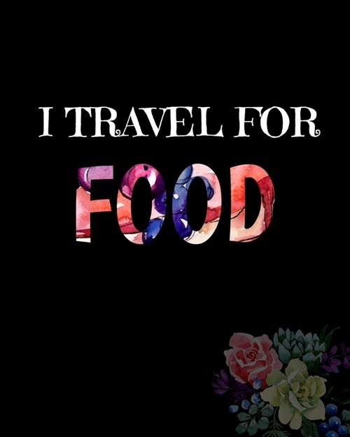 I Travel For Food: Travel Bucket Journal, Vacation Planner, Daily Itinerary, Travel Information, Bucket list, Exploring The World, Record (Paperback)