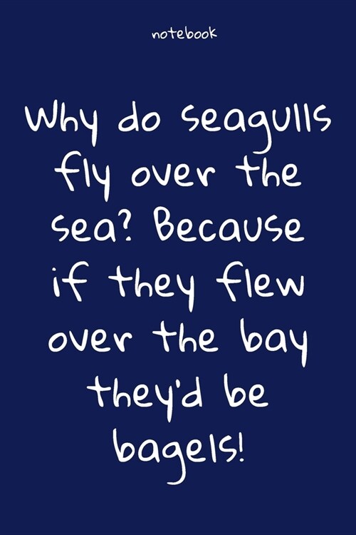 Notebook: Notebook Paper - Why do seagulls fly over the sea Because if they flew over the bay theyd be bagels! - (funny noteboo (Paperback)