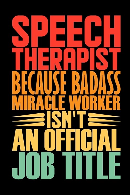 Speech Therapist Because Badass Miracle Worker Isnt An Official Job Title: Coworker Staff Office Funny Gag Colleague Notebook Wide Ruled Lined Journa (Paperback)