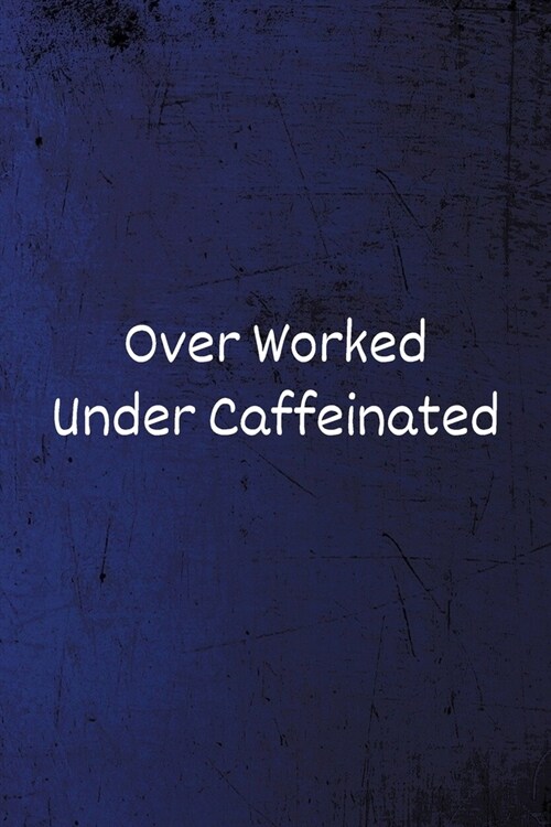 Over Worked Under Caffeinated: Lined Blank Notebook/Journal (Paperback)