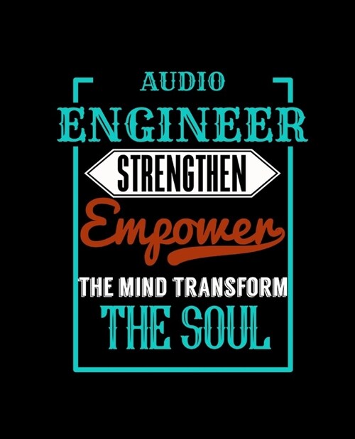 Audio Engineer Strengthen Empower the Mind Transform the Soul: College Ruled Lined Notebook - 120 Pages Perfect Funny Gift keepsake Journal, Diary (Paperback)