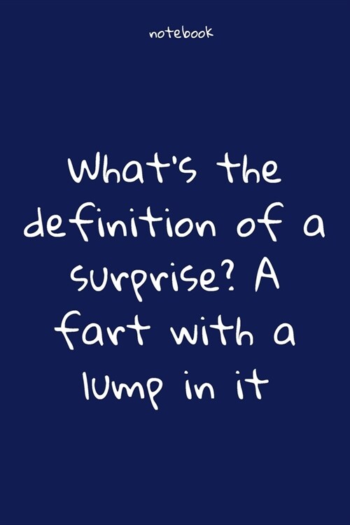 Notebook: Notebook Paper - Whats the definition of a surprise A fart with a lump in it - (funny notebook quotes): Lined Noteboo (Paperback)