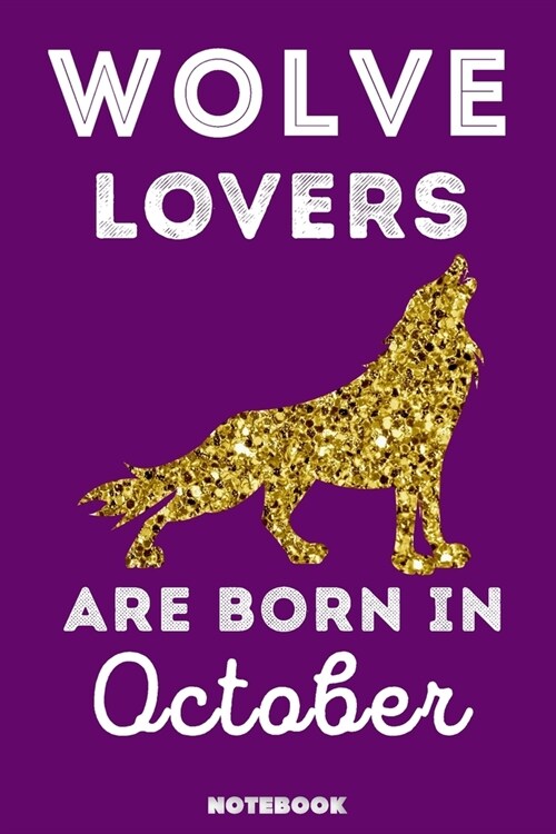 Wolve Lovers Are Born In October: 120 Pages, 6x9, Soft Cover, Matte Finish, Lined Wolve Journal, Funny Wolve Notebook for Women, Gift (Paperback)