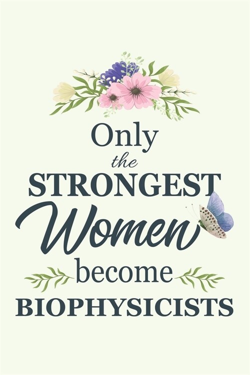 Only The Strongest Women Become Biophysicists: Notebook - Diary - Composition - 6x9 - 120 Pages - Cream Paper - Blank Lined Journal Gifts For Biophysi (Paperback)