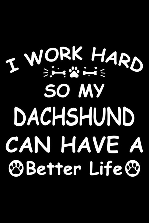 I Work Hard So My Dachshund Can Have A Better Life: Cute Dachshund Lined journal Notebook, Great Accessories & Gift Idea for Dachshund Owner & Lover. (Paperback)