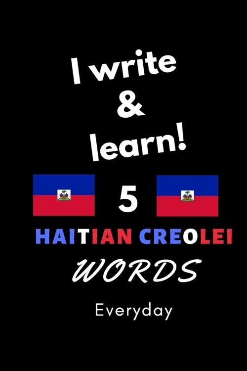 Notebook: I write and learn! 5 Haitian creole words everyday, 6 x 9. 130 pages (Paperback)