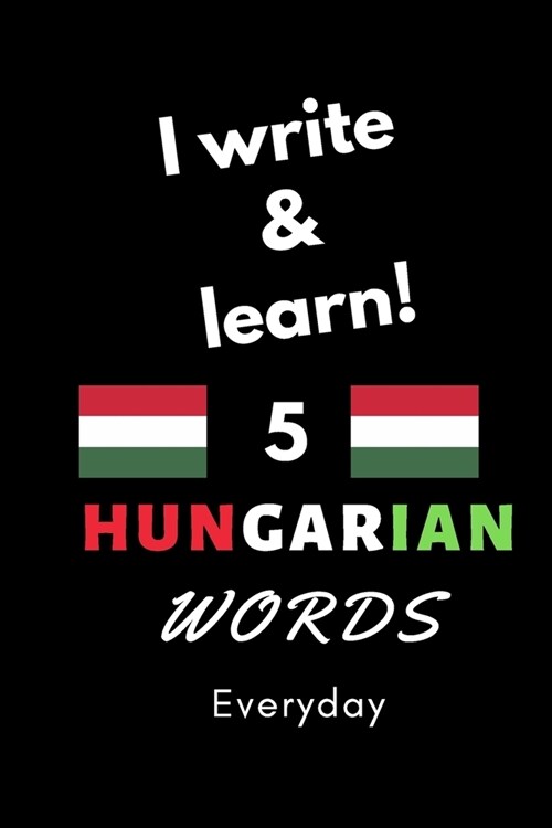 Notebook: I write and learn! 5 Hungarian words everyday, 6 x 9. 130 pages (Paperback)
