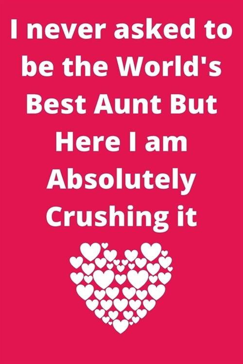 I never asked to be the Worlds Best Aunt But Here I am Absolutely Crushing it: Journal - 6x9 120 pages - Wide Ruled Paper, Blank Lined Diary, Book Gi (Paperback)