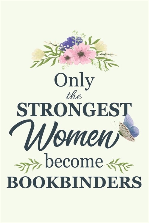 Only The Strongest Women Become Bookbinders: Notebook - Diary - Composition - 6x9 - 120 Pages - Cream Paper - Blank Lined Journal Gifts For Bookbinder (Paperback)