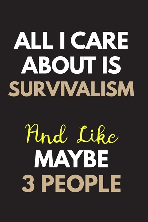 All I care about is Survivalism Notebook / Journal 6x9 Ruled Lined 120 Pages: for Survivalism Lover 6x9 notebook / journal 120 pages for daybook log w (Paperback)