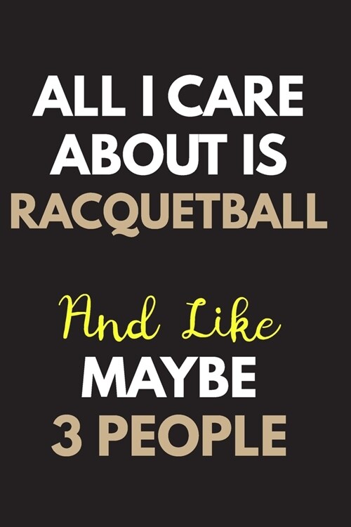 All I care about is Racquetball Notebook / Journal 6x9 Ruled Lined 120 Pages: for Racquetball Lover 6x9 notebook / journal 120 pages for daybook log w (Paperback)