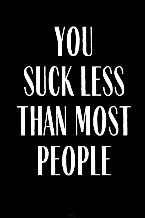 You Suck Less Than Most People: Funny Gag Gift Journal Notebook Lined Journal for Wife Husband Girlfriend Boyfriend Valentine Stress Anger Anxiety Inc (Paperback)