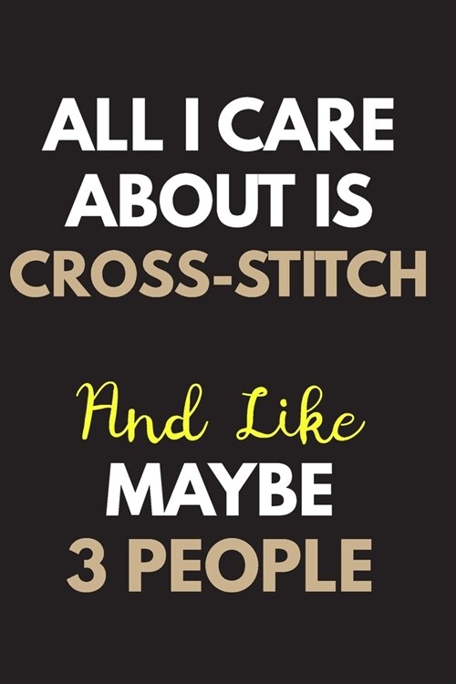 All I care about is Cross-stitch Notebook / Journal 6x9 Ruled Lined 120 Pages: for Cross-stitch Lover 6x9 notebook / journal 120 pages for daybook log (Paperback)