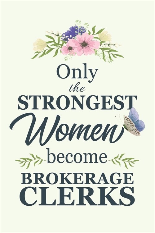 Only The Strongest Women Become Brokerage Clerks: Notebook - Diary - Composition - 6x9 - 120 Pages - Cream Paper - Blank Lined Journal Gifts For Broke (Paperback)