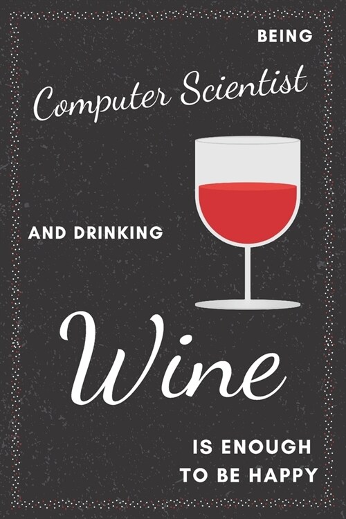 Computer Scientist & Drinking Wine Notebook: Funny Gifts Ideas for Men/Women on Birthday Retirement or Christmas - Humorous Lined Journal to Writing (Paperback)