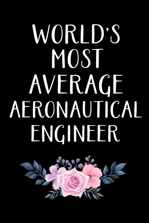 Worlds Most Average Aeronautical Engineer: Aeronautical Engineering Gifts - Blank Lined Notebook Journal - (6 x 9 Inches) - 120 Pages (Paperback)