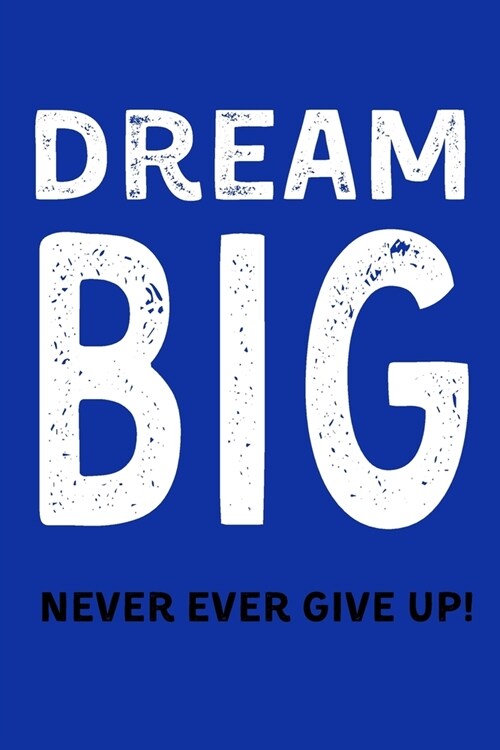 Dream Big - Never Ever Give Up: Inspirational Journal - Notebook for Men - Women - Motivational Quotes Mens Lined Paper Journal - Motivational Gifts ( (Paperback)