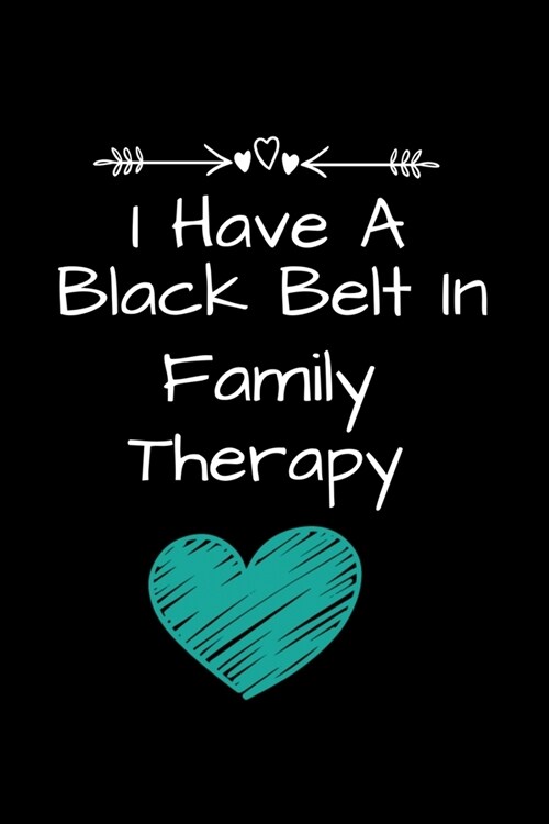 I Have A Black Belt In Family Therapy: Family Therapist Appreciation Gift: 120 Blank Lined Journal (Paperback)