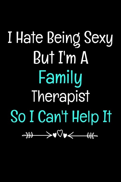 I Hate Being Sexy But Im An Family Therapist So I Cant Help It: Family Therapist Appreciation Gift: 120 Blank Lined Journal (Paperback)