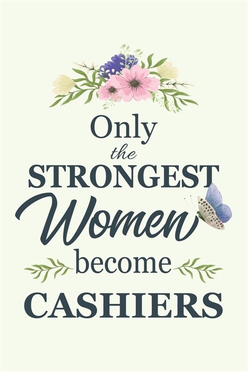 Only The Strongest Women Become cashiers: Notebook - Diary - Composition - 6x9 - 120 Pages - Cream Paper - Blank Lined Journal Gifts For cashiers - Th (Paperback)