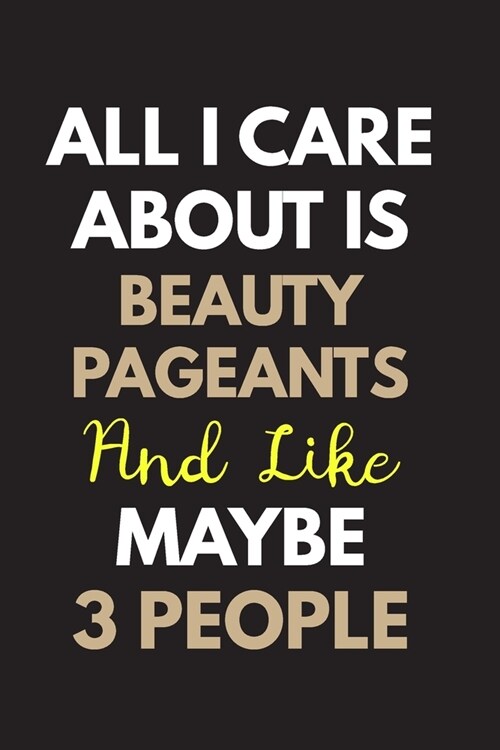 All I care about is Beauty pageants Notebook / Journal 6x9 Ruled Lined 120 Pages: for Beauty pageants Lover 6x9 notebook / journal 120 pages for daybo (Paperback)
