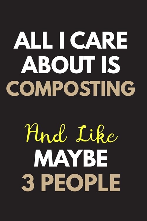 All I care about is Composting Notebook / Journal 6x9 Ruled Lined 120 Pages: for Composting Lover 6x9 notebook / journal 120 pages for daybook log wor (Paperback)