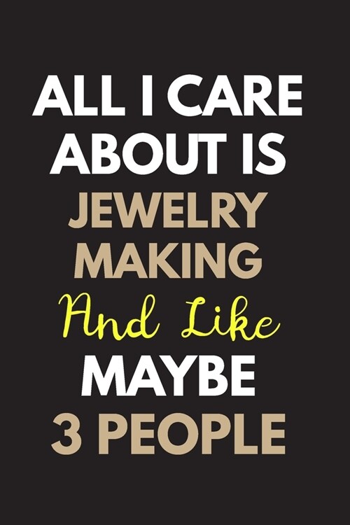 All I care about is Jewelry making Notebook / Journal 6x9 Ruled Lined 120 Pages: for Jewelry making Lover 6x9 notebook / journal 120 pages for daybook (Paperback)