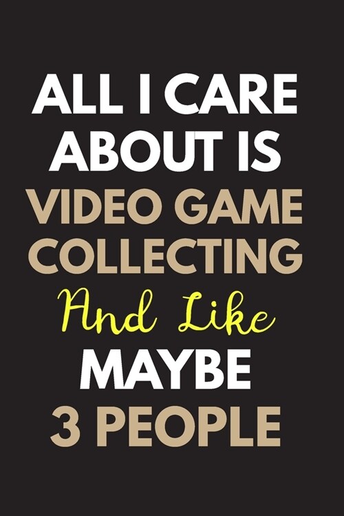 All I care about is Video game collecting Notebook / Journal 6x9 Ruled Lined 120 Pages: for Video game collecting Lover 6x9 notebook / journal 120 pag (Paperback)