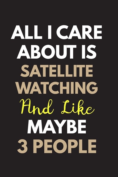 All I care about is Satellite watching Notebook / Journal 6x9 Ruled Lined 120 Pages: for Satellite watching Lover 6x9 notebook / journal 120 pages for (Paperback)