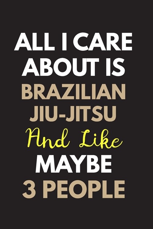 All I care about is Brazilian jiu-jitsu Notebook / Journal 6x9 Ruled Lined 120 Pages: for Brazilian jiu-jitsu Lover 6x9 notebook / journal 120 pages f (Paperback)
