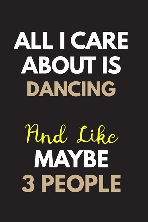All I care about is Dancing Notebook / Journal 6x9 Ruled Lined 120 Pages: for Dancing Lover 6x9 notebook / journal 120 pages for daybook log workbook (Paperback)