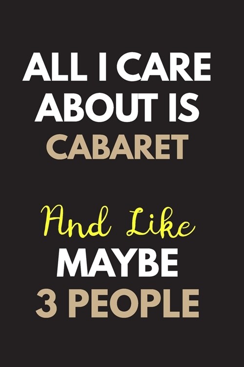 All I care about is Cabaret Notebook / Journal 6x9 Ruled Lined 120 Pages: for Cabaret Lover 6x9 notebook / journal 120 pages for daybook log workbook (Paperback)