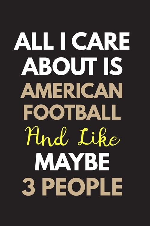 All I care about is American football Notebook / Journal 6x9 Ruled Lined 120 Pages: for American football Lover 6x9 notebook / journal 120 pages for d (Paperback)