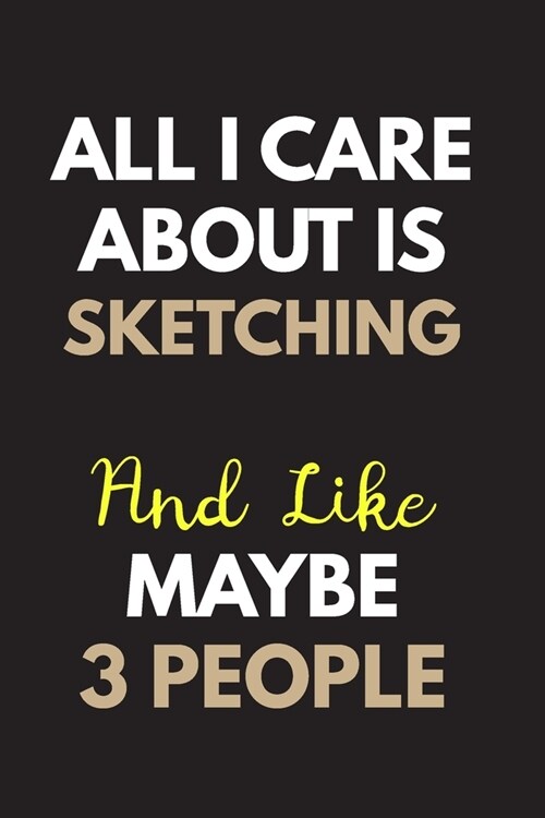 All I care about is Sketching Notebook / Journal 6x9 Ruled Lined 120 Pages: for Sketching Lover 6x9 notebook / journal 120 pages for daybook log workb (Paperback)
