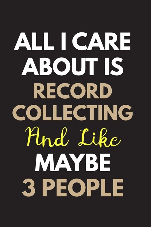 All I care about is Record collecting Notebook / Journal 6x9 Ruled Lined 120 Pages: for Record collecting Lover 6x9 notebook / journal 120 pages for d (Paperback)