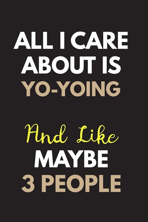 All I care about is Yo-yoing Notebook / Journal 6x9 Ruled Lined 120 Pages: for Yo-yoing Lover 6x9 notebook / journal 120 pages for daybook log workboo (Paperback)