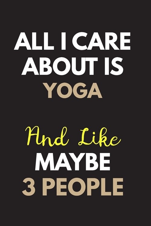 All I care about is Yoga Notebook / Journal 6x9 Ruled Lined 120 Pages: for Yoga Lover 6x9 notebook / journal 120 pages for daybook log workbook exerci (Paperback)