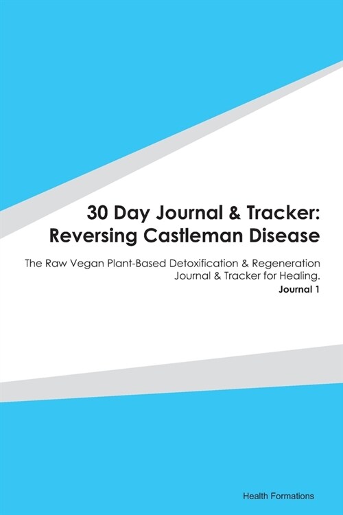 30 Day Journal & Tracker: Reversing Castleman Disease: The Raw Vegan Plant-Based Detoxification & Regeneration Journal & Tracker for Healing. Jo (Paperback)