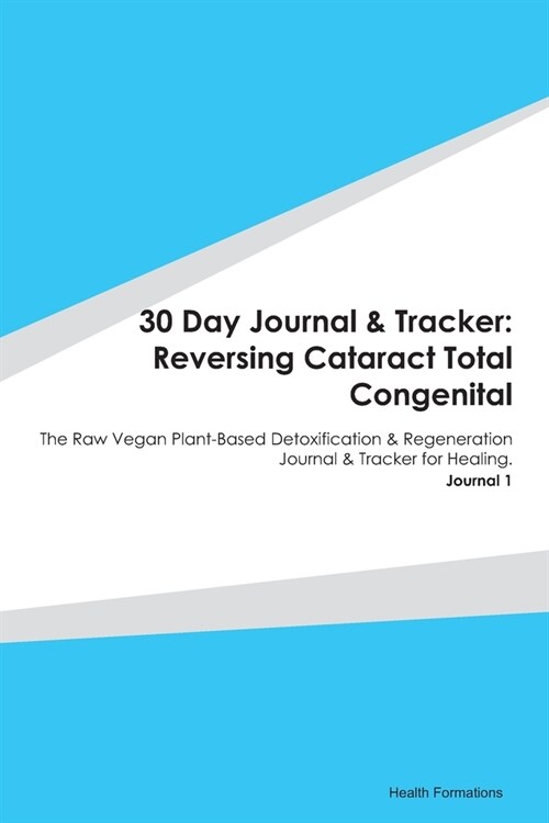 30 Day Journal & Tracker: Reversing Cataract Total Congenital: The Raw Vegan Plant-Based Detoxification & Regeneration Journal & Tracker for Hea (Paperback)
