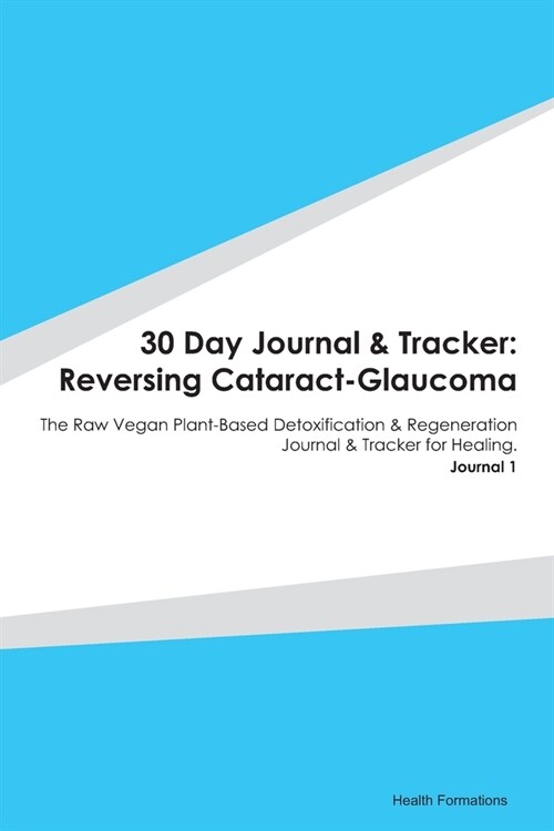 30 Day Journal & Tracker: Reversing Cataract-Glaucoma: The Raw Vegan Plant-Based Detoxification & Regeneration Journal & Tracker for Healing. Jo (Paperback)
