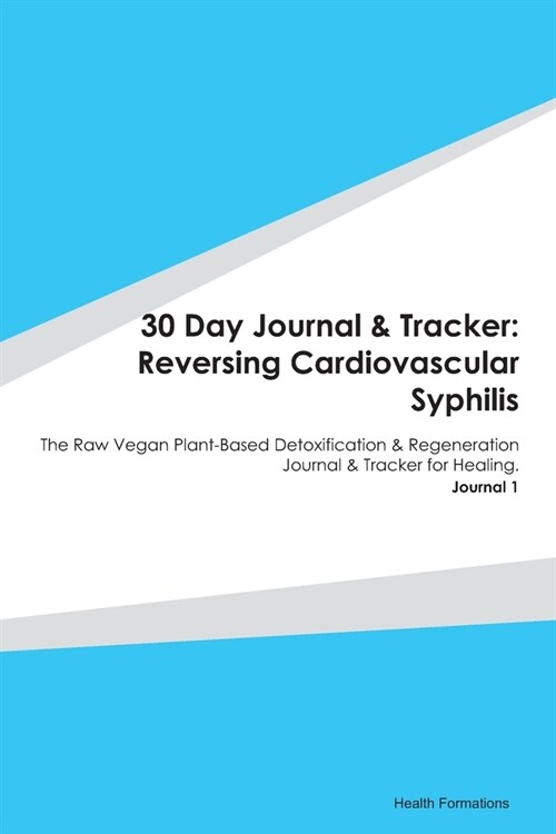 30 Day Journal & Tracker: Reversing Cardiovascular Syphilis: The Raw Vegan Plant-Based Detoxification & Regeneration Journal & Tracker for Heali (Paperback)