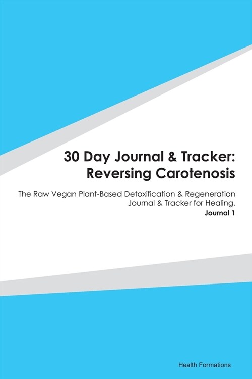 30 Day Journal & Tracker: Reversing Carotenosis: The Raw Vegan Plant-Based Detoxification & Regeneration Journal & Tracker for Healing. Journal (Paperback)