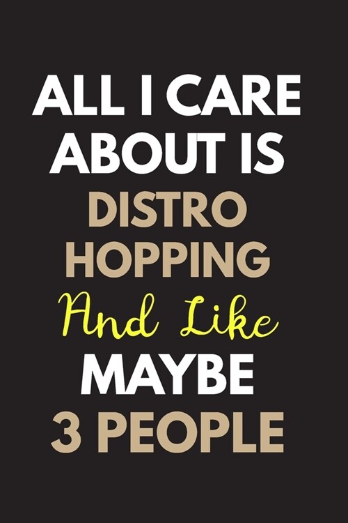 All I care about is Distro Hopping Notebook / Journal 6x9 Ruled Lined 120 Pages: for Distro Hopping Lover 6x9 notebook / journal 120 pages for daybook (Paperback)