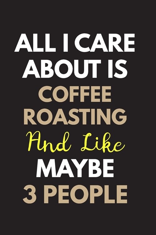 All I care about is Coffee roasting Notebook / Journal 6x9 Ruled Lined 120 Pages: for Coffee roasting Lover 6x9 notebook / journal 120 pages for daybo (Paperback)