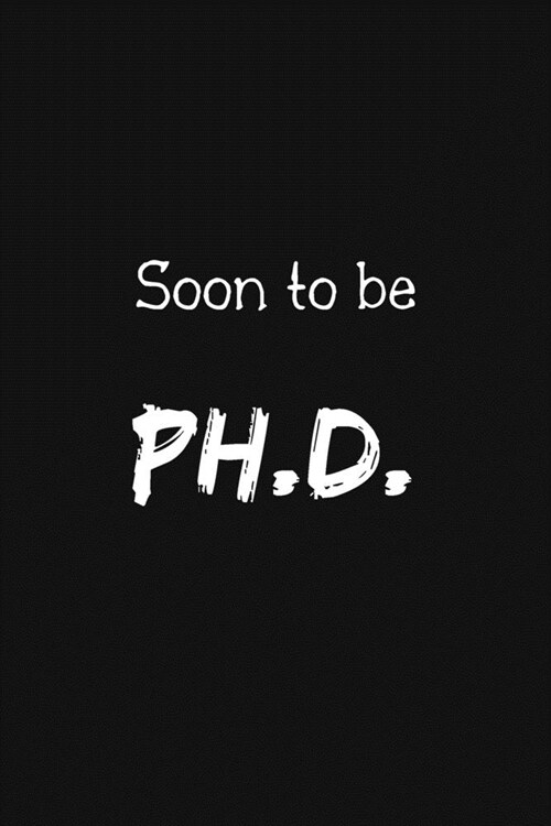 Soon to Be Ph.D.: Phd Graduate Notebook To Write in - 6x9 Lined Notebook/Journal Funny Gift Idea For PhD Students And Graduates (Paperback)