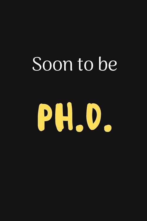 Soon To Be PH.D.: Phd Graduate Notebook To Write in - 6x9 Lined Notebook/Journal Funny Gift Idea For PhD Students And Graduates (Paperback)
